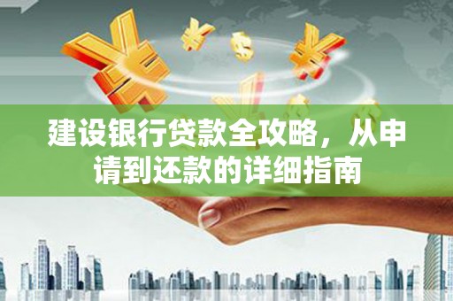 茶山建设银行贷款全攻略，从申请到还款的详细指南
