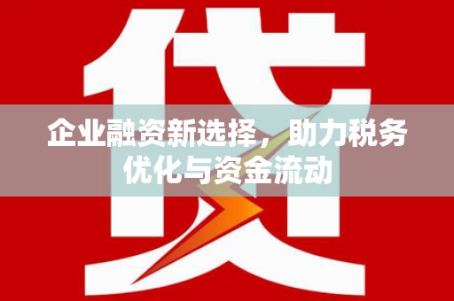 茶山企业融资新选择，助力税务优化与资金流动