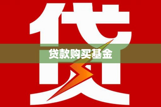茶山贷款购买基金