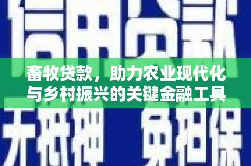 茶山畜牧贷款，助力农业现代化与乡村振兴的关键金融工具