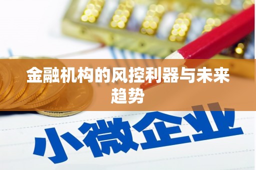 茶山金融机构的风控利器与未来趋势