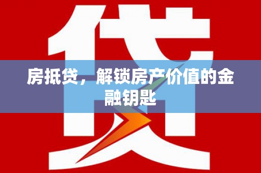 茶山房抵贷，解锁房产价值的金融钥匙