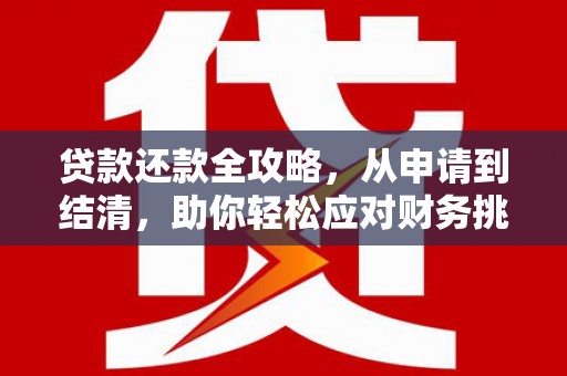 茶山贷款还款全攻略，从申请到结清，助你轻松应对财务挑战