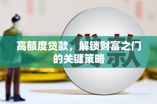 茶山高额度贷款，解锁财富之门的关键策略