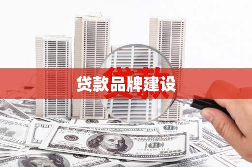 茶山贷款品牌建设
