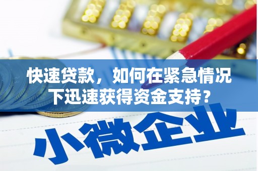 茶山快速贷款，如何在紧急情况下迅速获得资金支持？