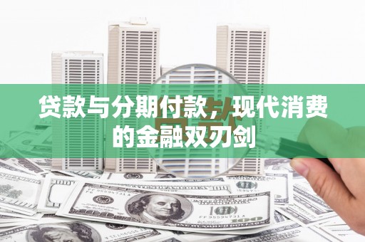 茶山贷款与分期付款，现代消费的金融双刃剑