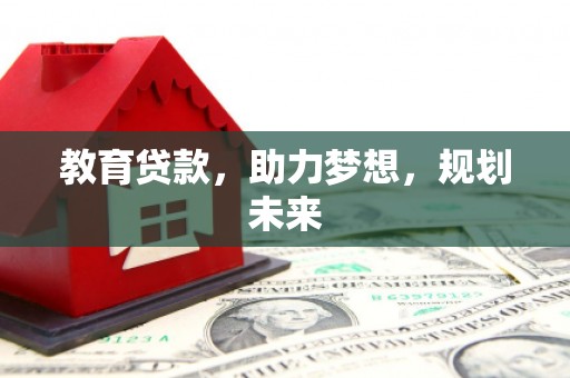 茶山教育贷款，助力梦想，规划未来