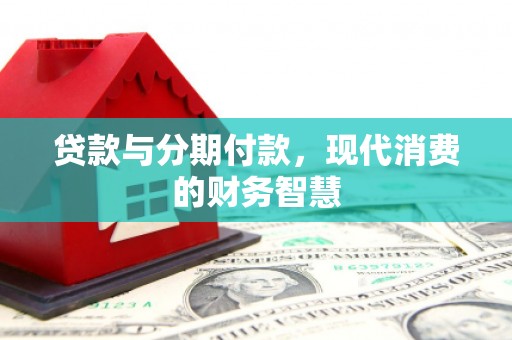 茶山贷款与分期付款，现代消费的财务智慧
