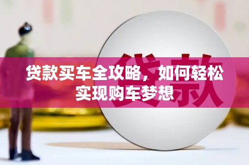 茶山贷款买车全攻略，如何轻松实现购车梦想