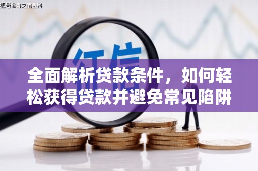 茶山全面解析贷款条件，如何轻松获得贷款并避免常见陷阱