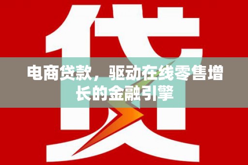茶山电商贷款，驱动在线零售增长的金融引擎