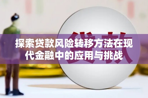 茶山探索贷款风险转移方法在现代金融中的应用与挑战