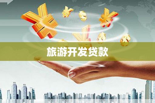 茶山旅游开发贷款