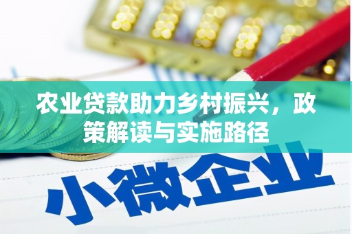 茶山农业贷款助力乡村振兴，政策解读与实施路径