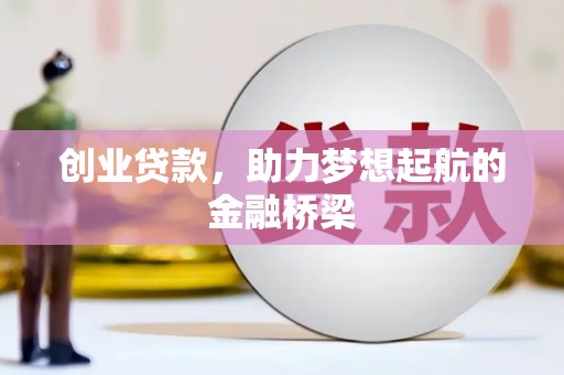 茶山创业贷款，助力梦想起航的金融桥梁