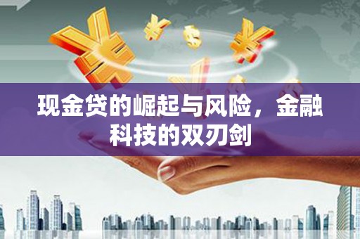 茶山现金贷的崛起与风险，金融科技的双刃剑