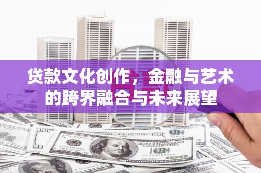 茶山贷款文化创作，金融与艺术的跨界融合与未来展望