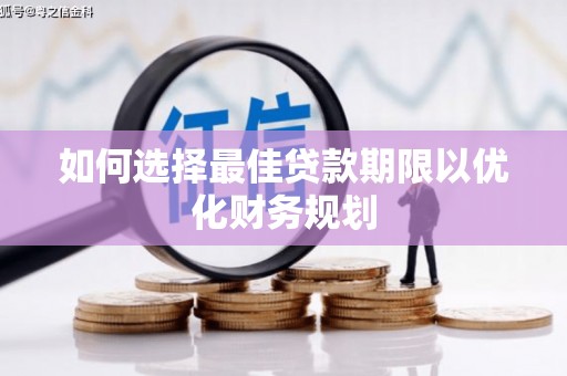 茶山如何选择最佳贷款期限以优化财务规划