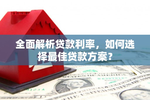 茶山全面解析贷款利率，如何选择最佳贷款方案？