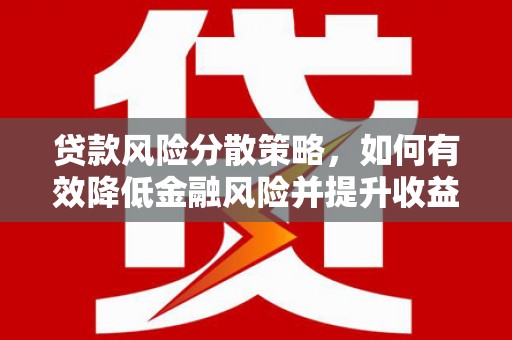 茶山贷款风险分散策略，如何有效降低金融风险并提升收益