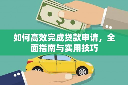 茶山如何高效完成贷款申请，全面指南与实用技巧