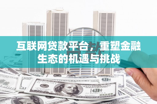 茶山互联网贷款平台，重塑金融生态的机遇与挑战