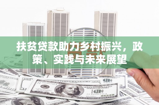 茶山扶贫贷款助力乡村振兴，政策、实践与未来展望