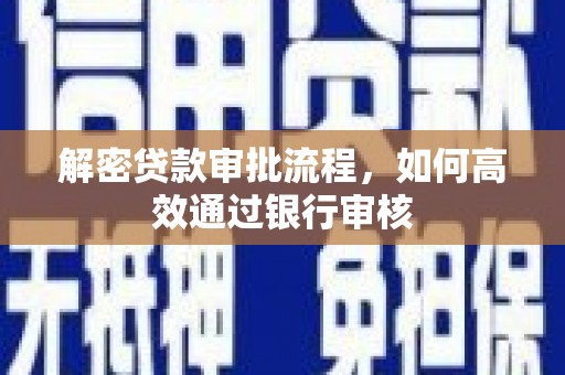 茶山解密贷款审批流程，如何高效通过银行审核