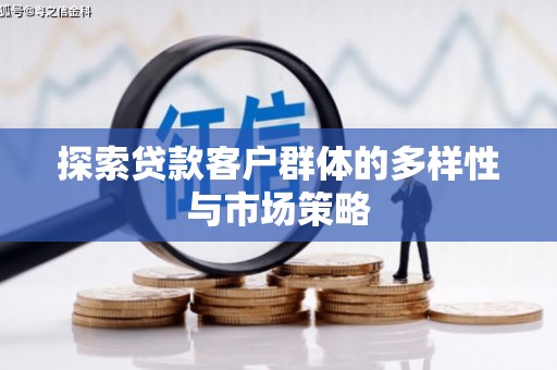 茶山探索贷款客户群体的多样性与市场策略