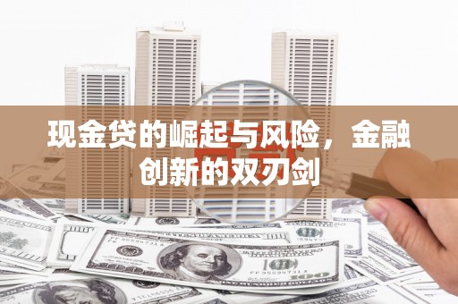 茶山现金贷的崛起与风险，金融创新的双刃剑