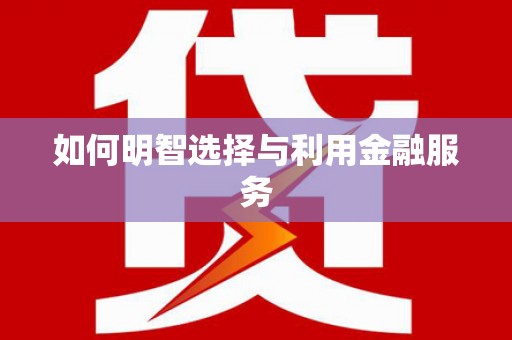 茶山如何明智选择与利用金融服务