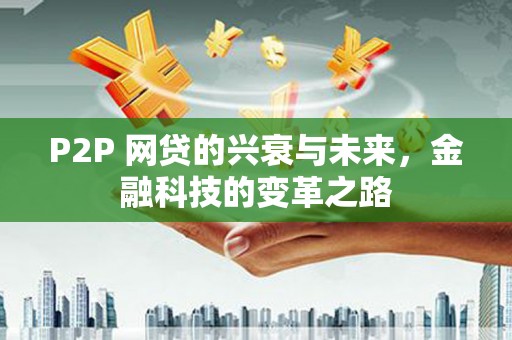 茶山P2P 网贷的兴衰与未来，金融科技的变革之路