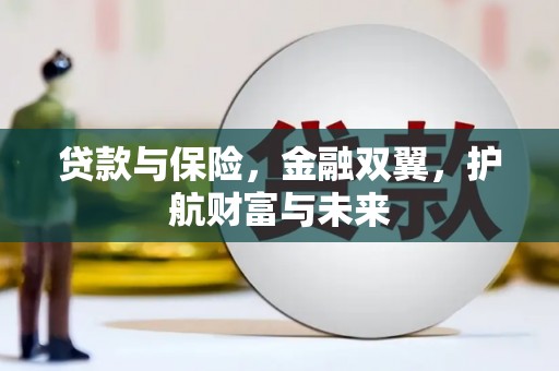 茶山贷款与保险，金融双翼，护航财富与未来
