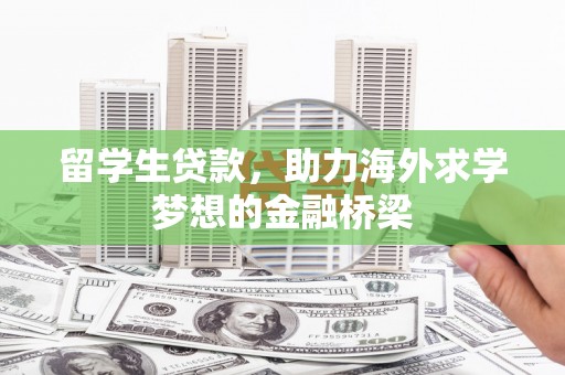 茶山留学生贷款，助力海外求学梦想的金融桥梁