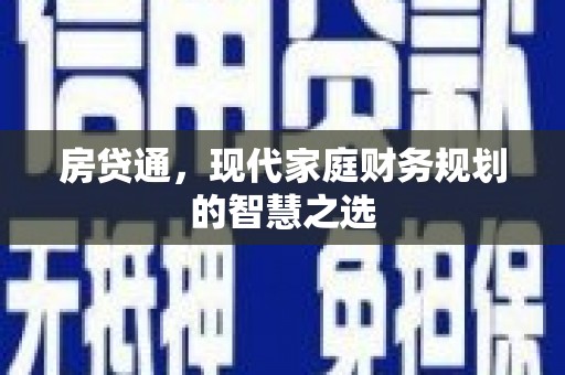 茶山房贷通，现代家庭财务规划的智慧之选