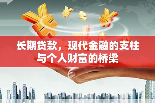 茶山长期贷款，现代金融的支柱与个人财富的桥梁