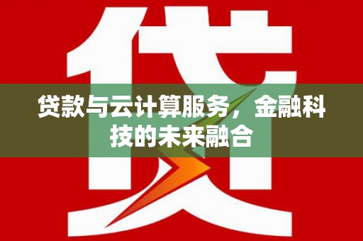 茶山贷款与云计算服务，金融科技的未来融合