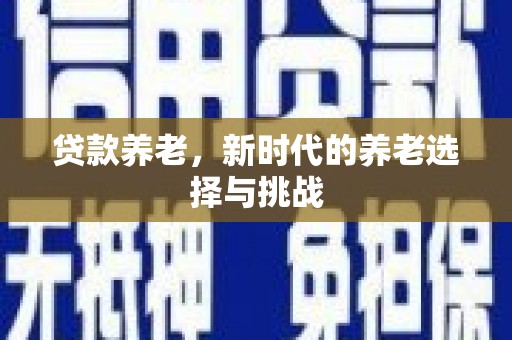 茶山贷款养老，新时代的养老选择与挑战