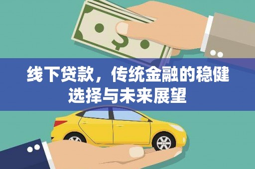 茶山线下贷款，传统金融的稳健选择与未来展望