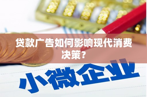 茶山贷款广告如何影响现代消费决策？