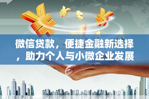 茶山微信贷款，便捷金融新选择，助力个人与小微企业发展