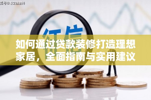 茶山如何通过贷款装修打造理想家居，全面指南与实用建议