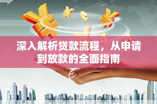 茶山深入解析贷款流程，从申请到放款的全面指南