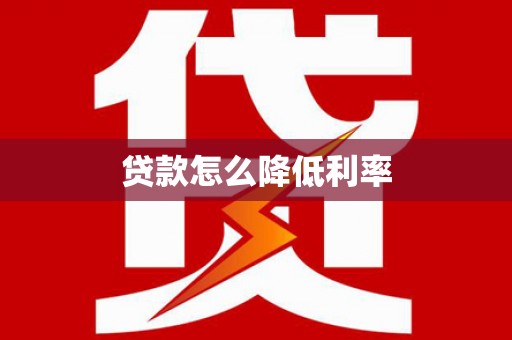 茶山贷款怎么降低利率