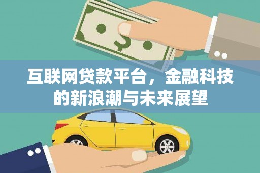 茶山互联网贷款平台，金融科技的新浪潮与未来展望