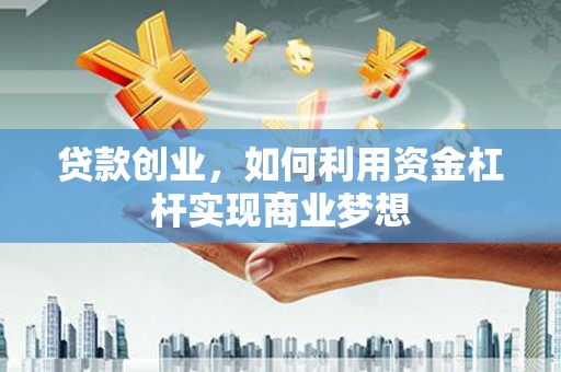 茶山贷款创业，如何利用资金杠杆实现商业梦想