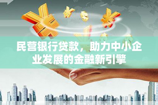茶山民营银行贷款，助力中小企业发展的金融新引擎