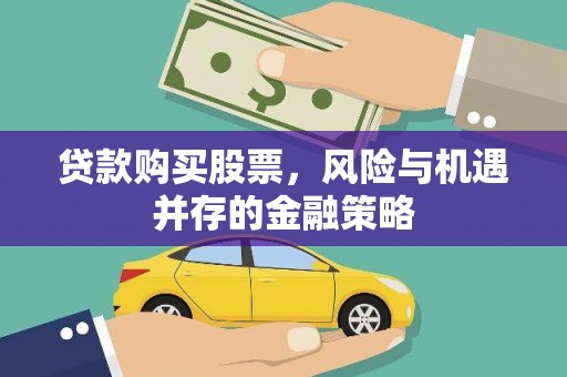 茶山贷款购买股票，风险与机遇并存的金融策略