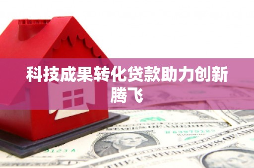 茶山科技成果转化贷款助力创新腾飞